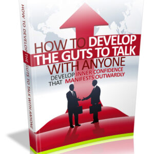 HOW TO DEVELOP THE GUTS TO TALK TO ANYONE
