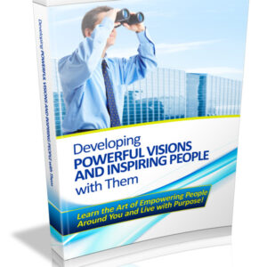 DEVELOPING POWERFUL VISIONS AND INSPIRING PEOPLE WITH THEM