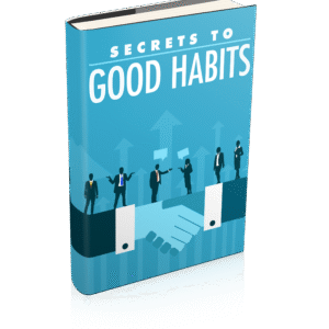 SECRETS TO GOOD HABITS