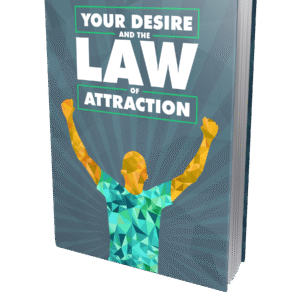 YOUR DESIRE AND THE LAW OF ATTRACTION