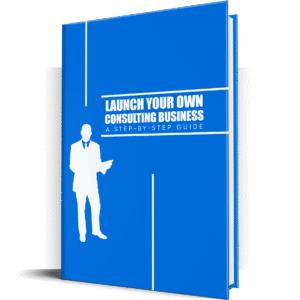 LAUNCH YOUR OWN CONSULTING BUSINESS